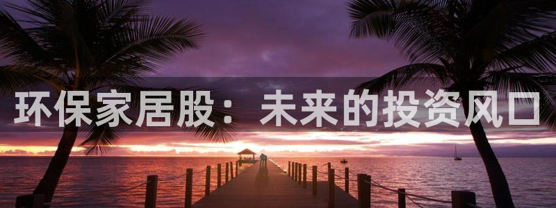 沐鸣代理官网：环保家居股：未来的投资风口